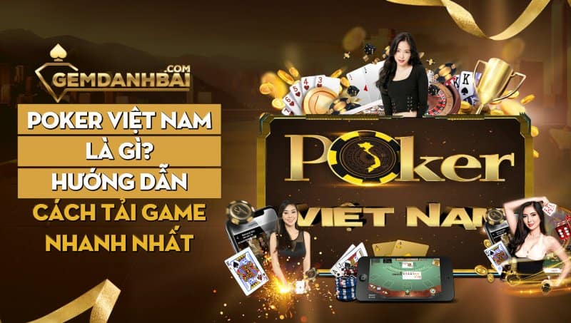 Poker Việt Nam là gì? Hướng dẫn cách tải game nhanh nhất