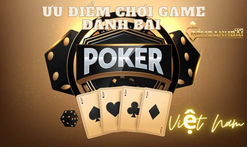 Ưu điểm chơi game đánh bài Poker Việt Nam 