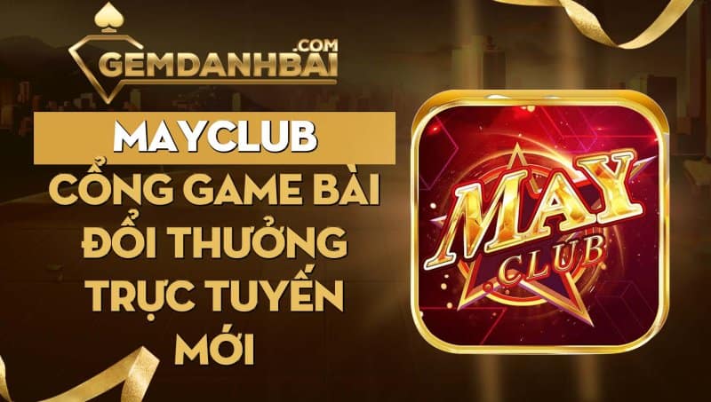 Game bài MayClub - Cổng game bài đổi thưởng trực tuyến mới 2023