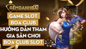 Game slot Boa Club| Hướng dẫn tham gia sân chơi Boa Club slot