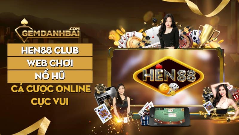 Hen88 Club - Web chơi nổ hũ cá cược online cực vui
