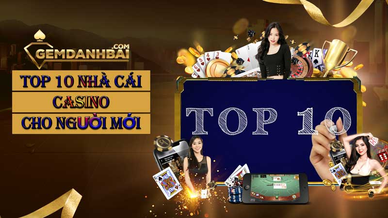 Top 10 nhà cái casino tốt nhất cho người chơi mới bắt đầu
